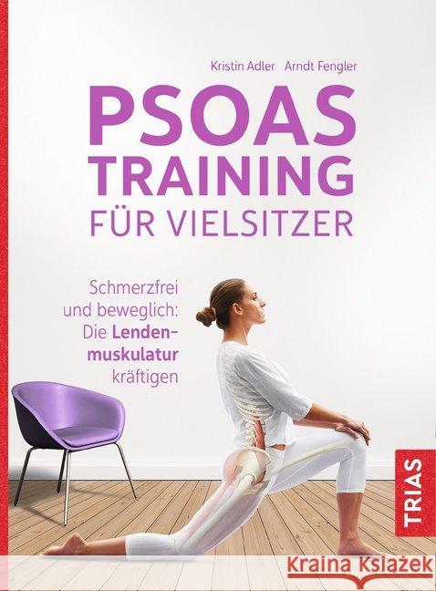 Psoas-Training für Vielsitzer : Schmerzfrei und beweglich: Die Lendenmuskulatur kräftigen Adler, Kristin; Fengler, Arndt 9783432106663 Trias