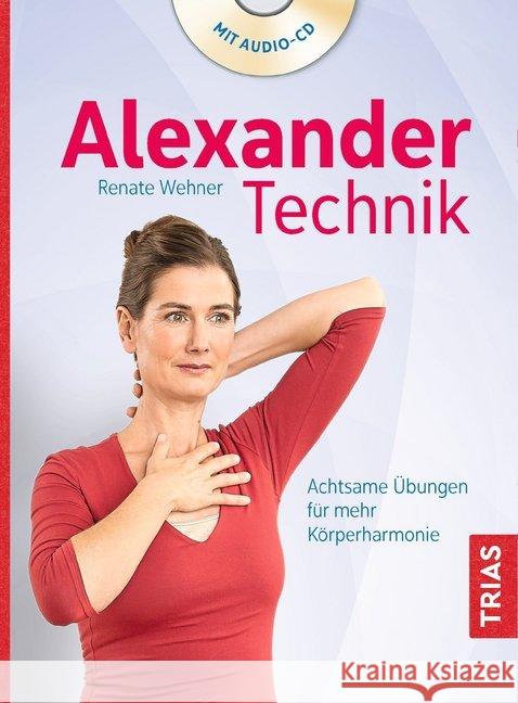 Alexander-Technik, m. Audio-CD : Achtsame Übungen für mehr Körperharmonie Wehner, Renate 9783432106748