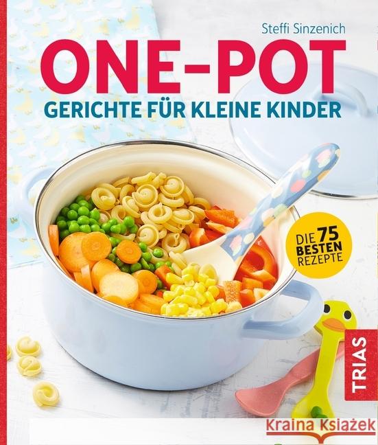 One-Pot - Gerichte für kleine Kinder : Die 75 besten Rezepte Sinzenich, Steffi 9783432107783 Trias