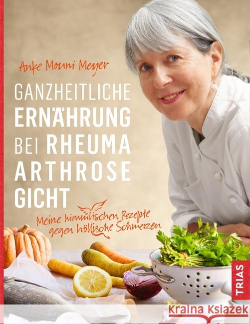 Ganzheitliche Ernährung bei Rheuma, Arthrose, Gicht : Meine himmlischen Rezepte gegen höllische Schmerzen Meyer, Anke M. 9783432107929