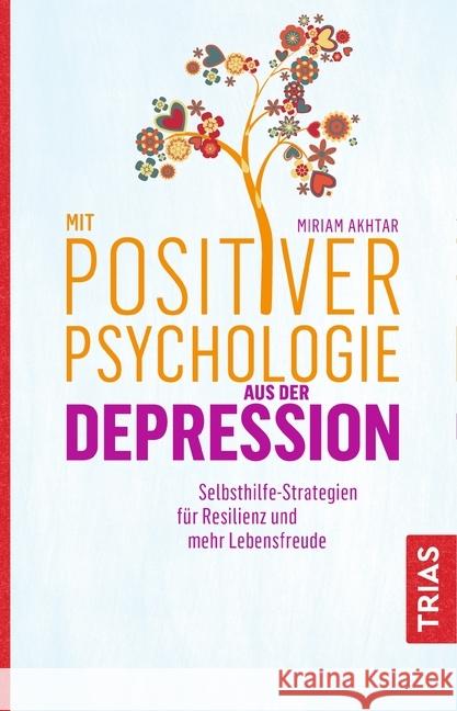 Mit Positiver Psychologie aus der Depression : Selbsthilfe-Strategien für Resilienz und mehr Lebensfreude Akhtar, Miriam 9783432108001