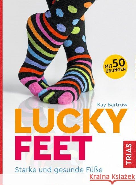 Lucky Feet : Starke und gesunde Füße. Mit 50 Übungen Bartrow, Kay 9783432109183 Trias