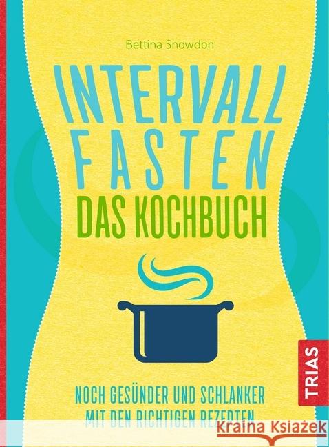 Intervallfasten - Das Kochbuch : Noch gesünder und schlanker mit den richtigen Rezepten Snowdon, Bettina 9783432109244