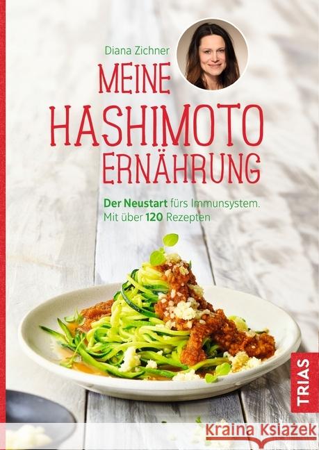 Meine Hashimoto-Ernährung : Der Neustart fürs Immunsystem. Mit über 120 Rezepten Zichner, Diana 9783432109305 Trias