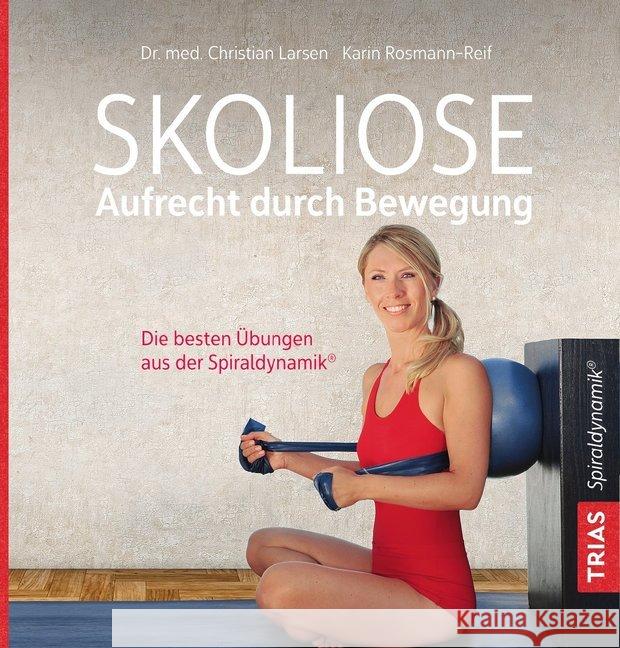 Skoliose - Aufrecht durch Bewegung : Die besten Übungen aus der Spiraldynamik(R) Larsen, Christian; Rosmann-Reif, Karin 9783432109558 Trias