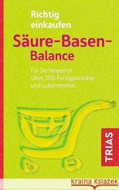 Richtig einkaufen Säure-Basen-Balance : Für Sie bewertet: Über 300 Fertigprodukte und Lebensmittel Worlitschek, Michael; Mayr, Peter 9783432109954