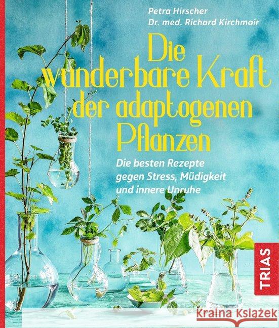 Die wunderbare Kraft der adaptogenen Pflanzen : Die besten Rezepte gegen Stress, Müdigkeit und innere Unruhe Hirscher, Petra; Kirchmair, Richard 9783432110004 Trias