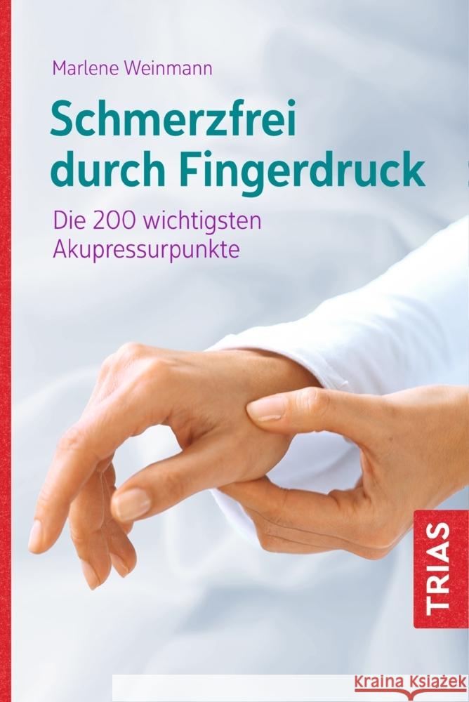 Schmerzfrei durch Fingerdruck : Die 200 wichtigsten Akupressurpunkte Weinmann, Marlene 9783432110745