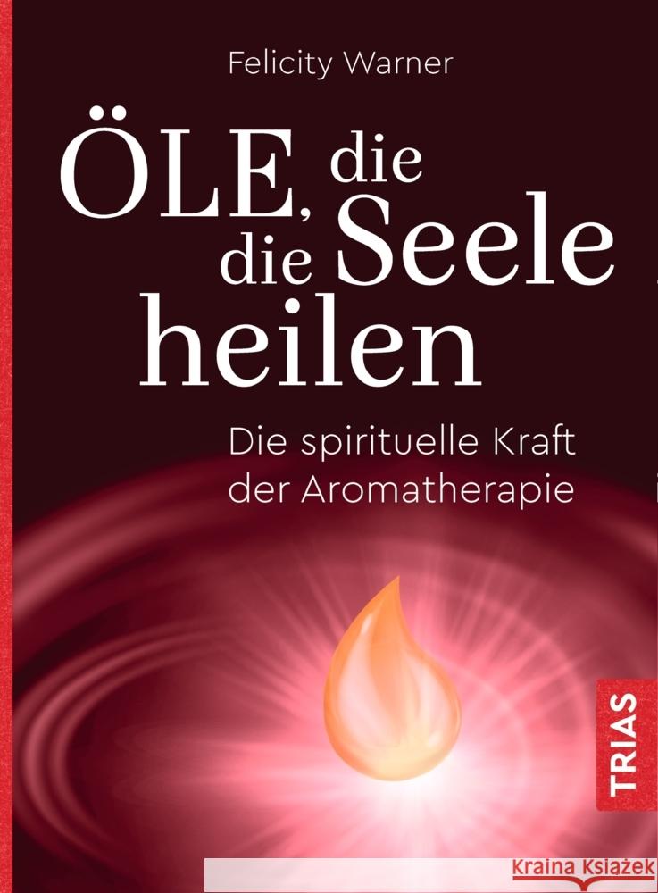 Öle, die die Seele heilen : Die spirituelle Kraft der Aromatherapie Warner, Felicity 9783432110820