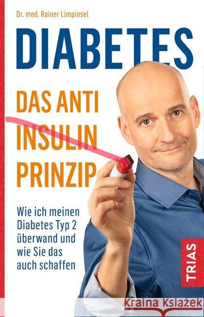 Diabetes - Das Anti-Insulin-Prinzip : Wie ich meinen Diabetes Typ 2 überwand und wie Sie das auch schaffen Limpinsel, Rainer 9783432110851 Trias