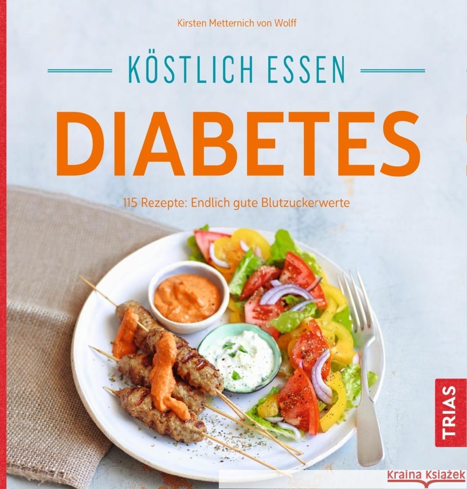 Köstlich essen Diabetes : 115 Rezepte: Endlich gute Blutzuckerwerte Metternich von Wolff, Kirsten 9783432110875 Trias