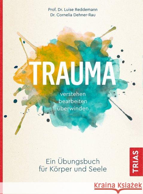 Trauma verstehen, bearbeiten, überwinden : Ein Übungsbuch für Körper und Seele Reddemann, Luise; Dehner-Rau, Cornelia 9783432111049 Trias