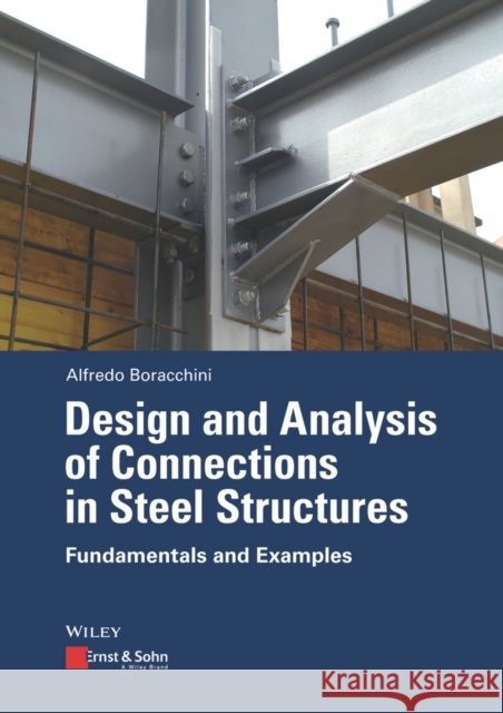 Design and Analysis of Connections in Steel Structures: Fundamentals and Examples Alfredo Boracchini 9783433031223