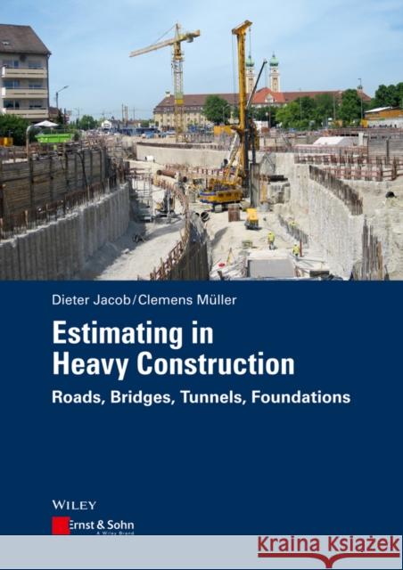 Estimating in Heavy Construction: Roads, Bridges, Tunnels, Foundations Jacob, Dieter 9783433031308 John Wiley & Sons