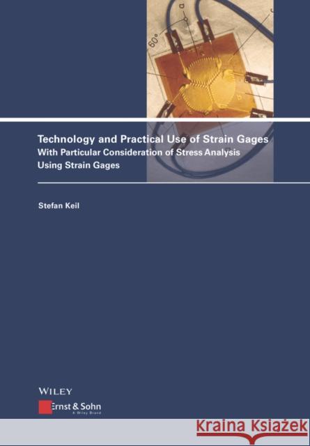 Technology and Practical Use of Strain Gages: With Particular Consideration of Stress Analysis Using Strain Gages Keil, Stefan 9783433031384 John Wiley & Sons