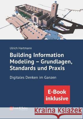Building Information Modeling in Der Praxis - Digitales Denken Im Ganzen: Unter Berucksichtigung Nationaler Und Internationaler Normen, (Inkl. E-Book Hartmann, Ulrich 9783433033029
