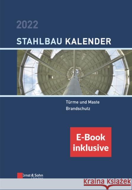 Stahlbau-Kalender 2022 - Schwerpunkte: Turme und Maste, Brandschutz (inkl. e-Book als PDF) U Kuhlmann 9783433033630