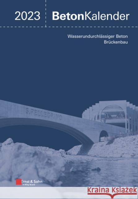 Beton-Kalender 2023: Schwerpunkte: Wasserundurchlässiger Beton, Brückenbau (2 Teile) Bergmeister, Konrad 9783433033753
