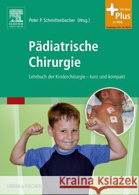 Pädiatrische Chirurgie: Lehrbuch der Kinderchirurgie - kurz und kompakt. Mit dem Plus im Web. Zugangscode im Buch Schmittenbecher, Peter P.   9783437248405