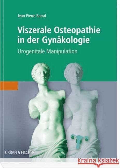 Viszerale Osteopathie in der Gynäkologie : Urogenitale Manipulation Barral, Jean-Pierre 9783437314391