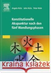 Konstitutionelle Akupunktur nach den fünf Wandlungsphasen : Mit dem Plus im Web Hicks, Angela; Hicks, John; Mole, Peter 9783437314698 Elsevier, München