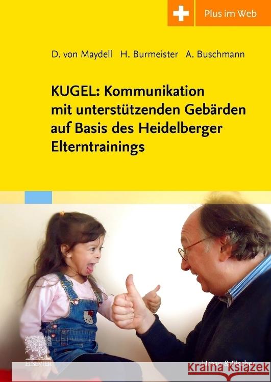 KUGEL: Kommunikation mit unterstützenden Gebärden auf Basis des Heidelberger Elterntrainings : mit Zugang zum Elsevier-Portal Buschmann, Anke; Burmeister, Heike; von Maydell, Dorothee 9783437445668