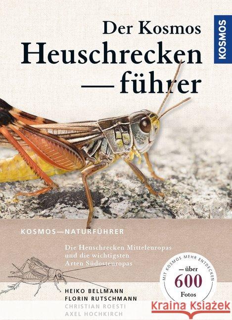 Der Kosmos Heuschreckenführer : Die Heuschrecken Mitteleuropas und die wichtigsten Arten Südosteuropas Bellmann, Heiko; Roesti, Christian; Rutschmann, Florin 9783440153048 Kosmos (Franckh-Kosmos)