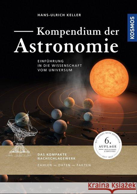 Kompendium der Astronomie : Einführung in die Wissenschaft vom Universum. Das kompakte Nachschlagewerk, Zahlen - Daten - Fakten Keller, Hans-Ulrich 9783440162767