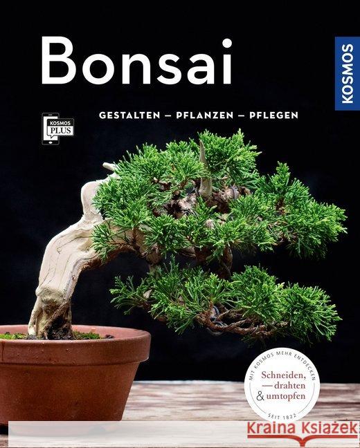 Bonsai : Gestalten - Pflanzen - Pflegen. Mit Kosmos mehr entdecken - Schneiden, drahten & umtopfen. Kosmos Plus Stahl, Horst 9783440166284