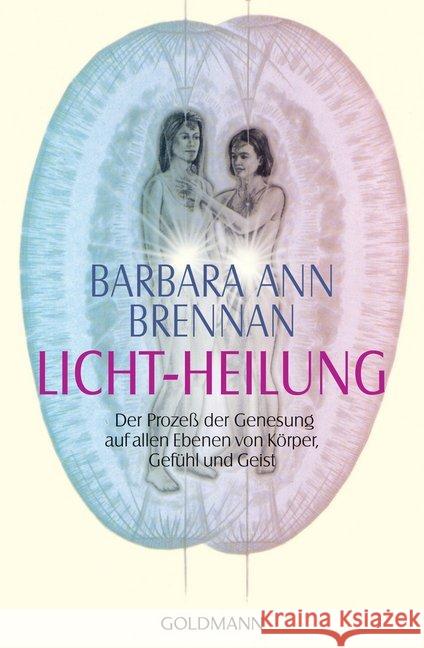 Licht-Heilung : Der Prozeß der Genesung auf allen Ebenen von Körper, Gefühl und Geist Brennan, Barbara A.   9783442122226 Goldmann
