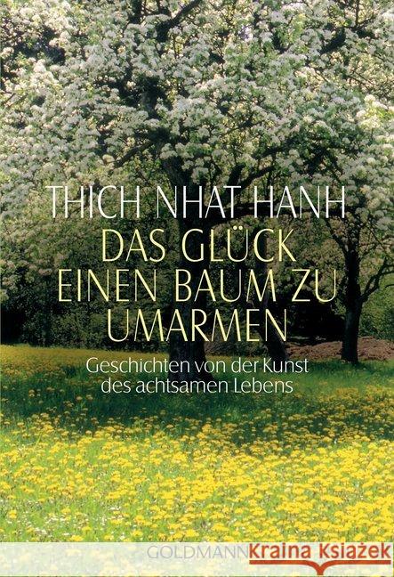 Das Glück, einen Baum zu umarmen : Geschichten von der Kunst des achtsamen Lebens Thich Nhat Hanh   9783442132331 Goldmann