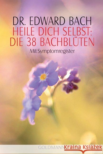 Heile Dich selbst, Die 38 Bachblüten : Mit Symptomeregister Bach, Edward   9783442141500 GOLDMANN