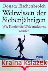 Weltwissen der Siebenjährigen : Wie Kinder die Welt entdecken können Elschenbroich, Donata   9783442151752 Goldmann