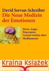 Die Neue Medizin der Emotionen : Stress, Angst, Depression. Gesund werden ohne Medikamente Servan-Schreiber, David   9783442153534
