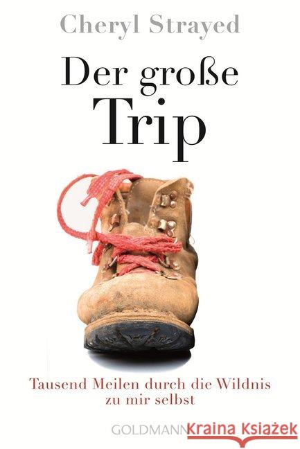 Der große Trip : Tausend Meilen durch die Wildnis zu mir selbst Strayed, Cheryl 9783442158126