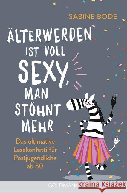 Älterwerden ist voll sexy, man stöhnt mehr : Das ultimative Lesekonfetti für Postjugendliche ab 50 Bode, Sabine 9783442159918 Goldmann