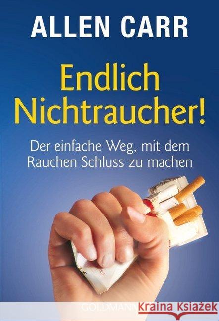 Endlich Nichtraucher! : Der einfache Weg, mit dem Rauchen Schluss zu machen Carr, Allen 9783442174027 Goldmann