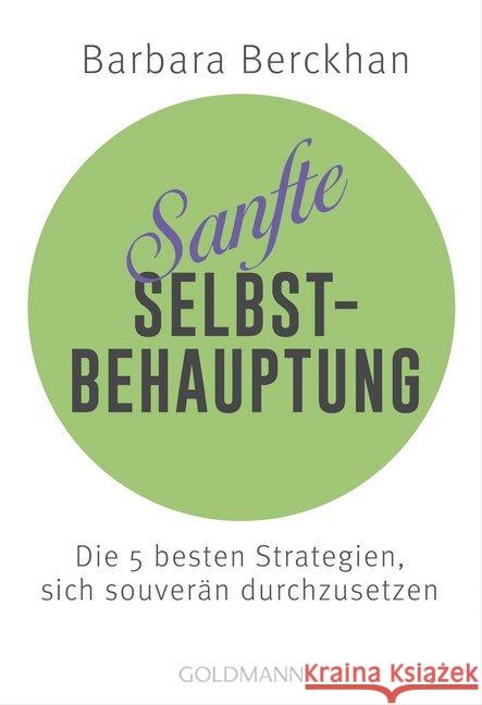 Sanfte Selbstbehauptung : Die 5 besten Strategien, sich souverän durchzusetzen Berckhan, Barbara 9783442176113 Goldmann