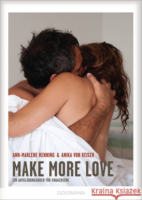 Make More Love : Ein Aufklärungsbuch für Erwachsene Henning, Ann-Marlene; Keiser, Anika von 9783442177301 Goldmann