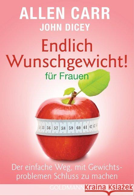 Endlich Wunschgewicht! für Frauen : Der einfache Weg, mit Gewichtsproblemen Schluss zu machen Carr, Allen; Dicey, John 9783442177325 Goldmann