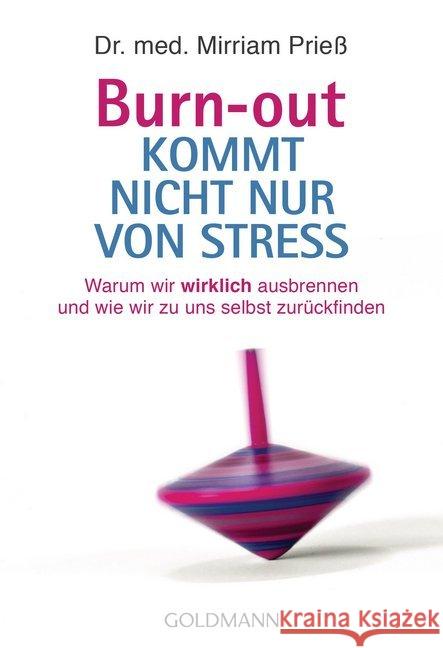 Burn-out kommt nicht nur von Stress : Warum wir wirklich ausbrennen und wie wir zu uns selbst zurückfinden Prieß, Mirriam 9783442177974