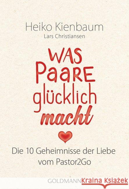 Was Paare glücklich macht : Die 10 Geheimnisse der Liebe - Vom Pastor2Go Kienbaum, Heiko 9783442178407 Goldmann