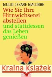 Wie Sie Ihre Hirnwichserei abstellen und stattdessen das Leben genießen Giacobbe, Giulio C.   9783442217168 Goldmann