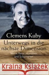 Unterwegs in die nächste Dimension : Meine Reise zu Heilern und Schamanen Kuby, Clemens   9783442218363 Goldmann