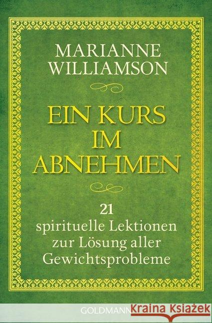 Ein Kurs im Abnehmen : 21 spirituelle Lektionen zur Lösung aller Gewichtsprobleme Williamson, Marianne 9783442219643 Goldmann