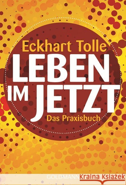 Leben im Jetzt : Das Praxisbuch Tolle, Eckhart 9783442220830 Goldmann