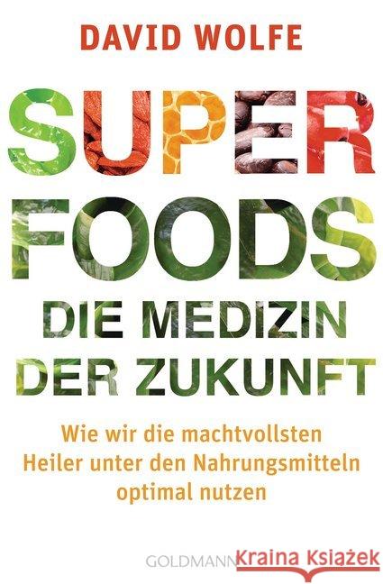 Superfoods - die Medizin der Zukunft : Wie wir die machtvollsten Heiler unter den Nahrungsmitteln optimal nutzen Wolfe, David 9783442220861