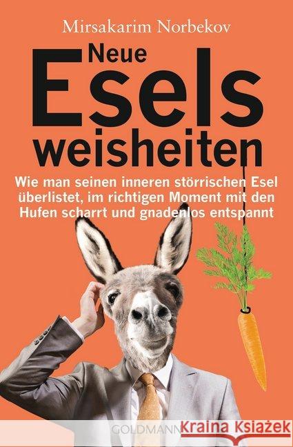 Neue Eselsweisheiten : Wie man seinen inneren störrischen Esel überlistet, im richtigen Moment mit den Hufen scharrt und gnadenlos entspannt Norbekov, Mirsakarim 9783442221301 Goldmann