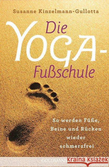 Die Yoga-Fußschule : So werden Füße, Beine und Rücken wieder schmerzfrei Kinzelmann-Gullotta, Susanne 9783442221516