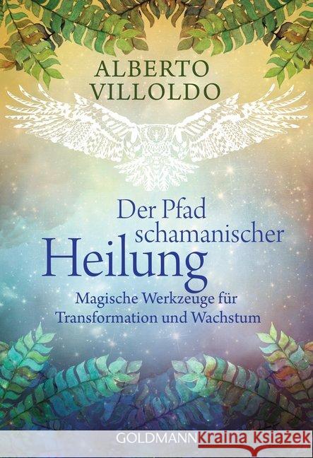 Der Pfad schamanischer Heilung : Magische Werkzeuge für Transformation und Wachstum Villoldo, Alberto 9783442221639 Goldmann